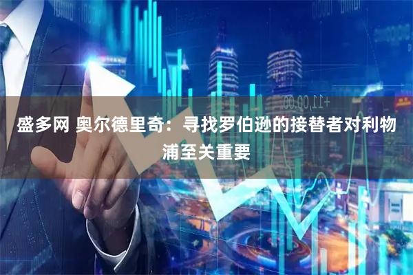 盛多网 奥尔德里奇：寻找罗伯逊的接替者对利物浦至关重要